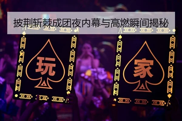 披荆斩棘成团夜内幕与高燃瞬间揭秘